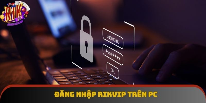 Thành viên dễ dàng vào cổng game Rikvip thông qua PC Thành viên dễ dàng vào cổng game Rikvip thông qua PC