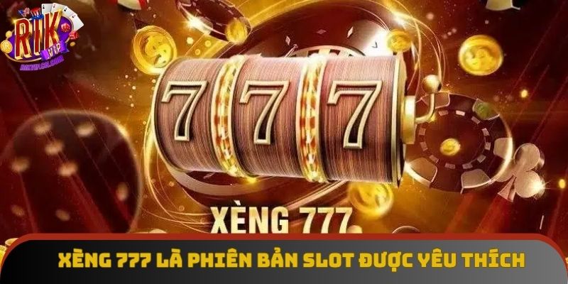 Phiên bản Xèng 777 với sức hấp dẫn đặc biệt Phiên bản Xèng 777 với sức hấp dẫn đặc biệt