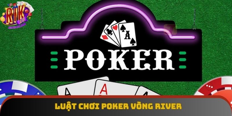 Luật chơi poker vòng river Luật chơi poker vòng river