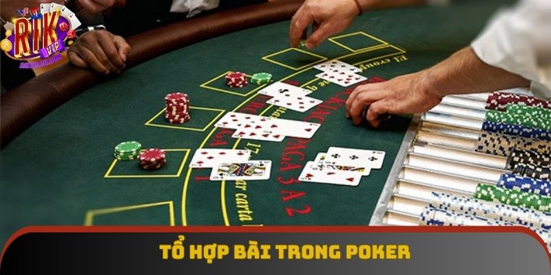  Poker Rikvip và những tổ hợp bài quan trọng