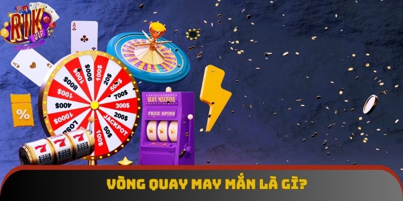 Đôi điều khái quát về vòng quay may mắn